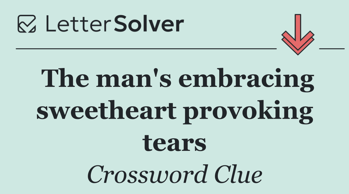 The man's embracing sweetheart provoking tears