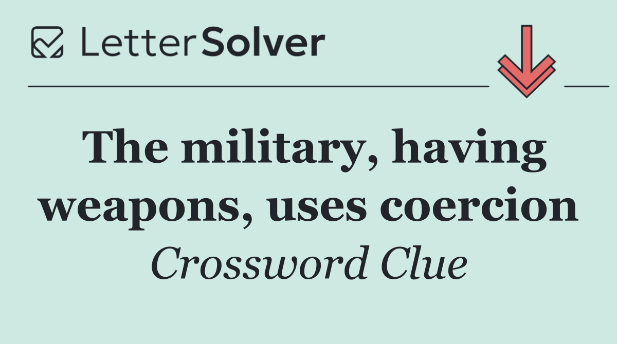 The military, having weapons, uses coercion
