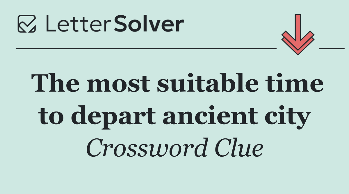 The most suitable time to depart ancient city