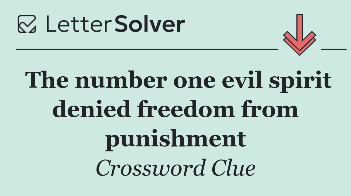 The number one evil spirit denied freedom from punishment