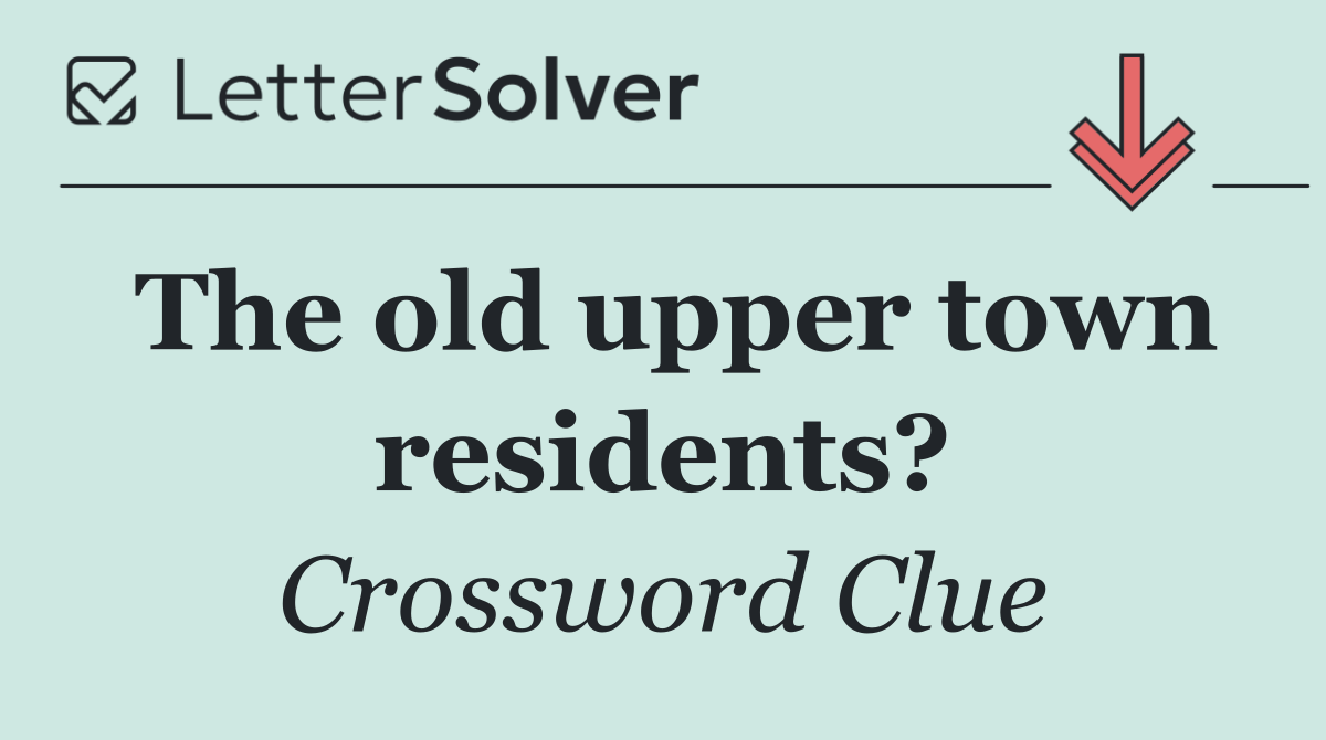 The old upper town residents?