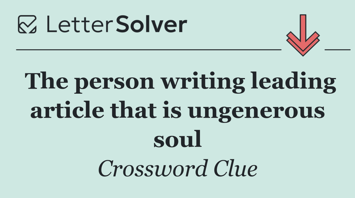 The person writing leading article that is ungenerous soul