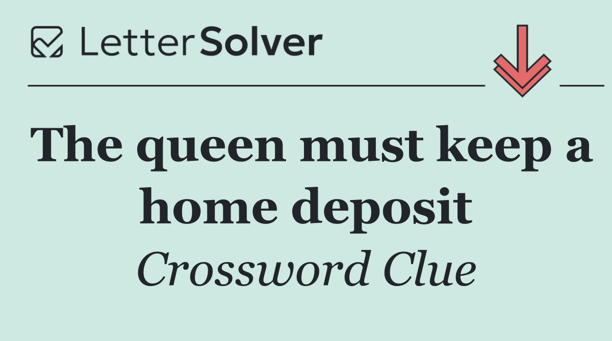 The queen must keep a home deposit