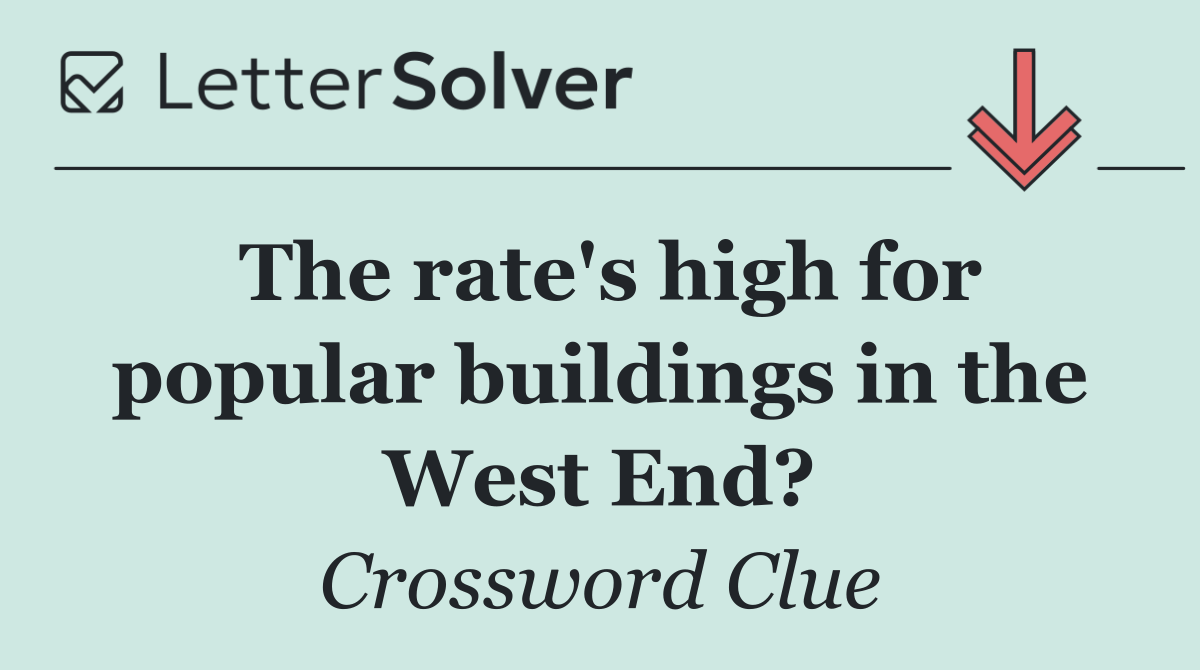 The rate's high for popular buildings in the West End?