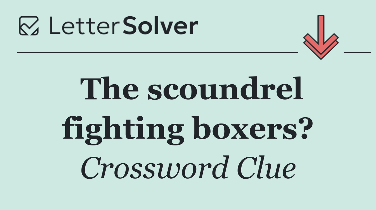 The scoundrel fighting boxers?