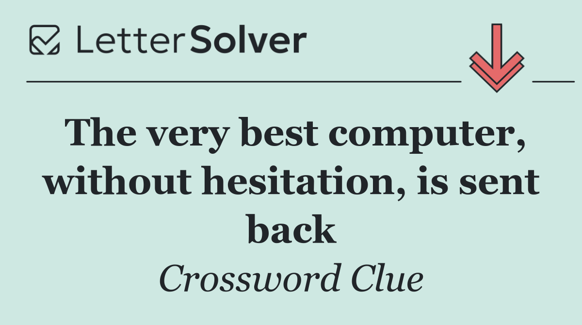 The very best computer, without hesitation, is sent back