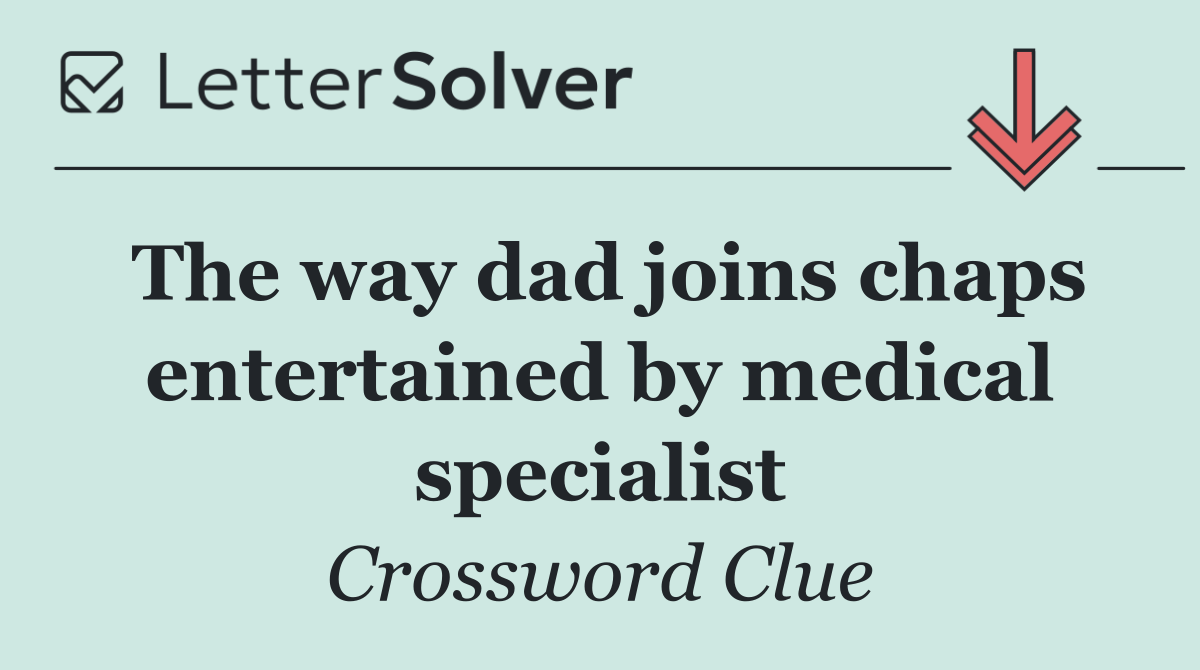 The way dad joins chaps entertained by medical specialist
