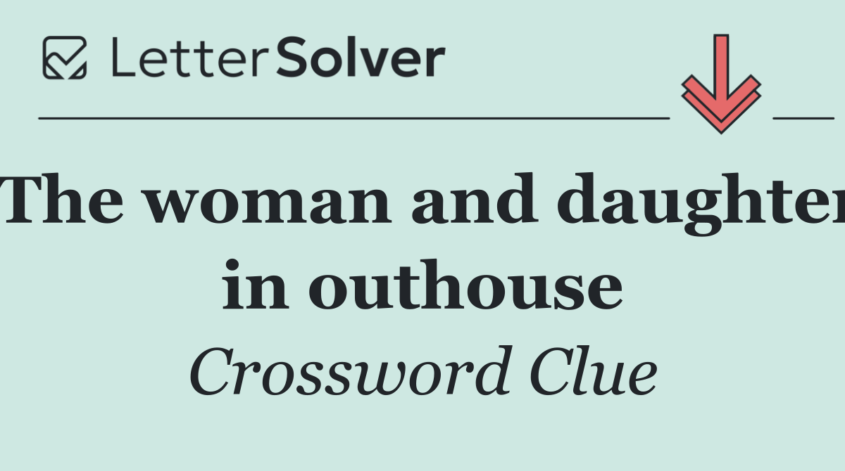 The woman and daughter in outhouse