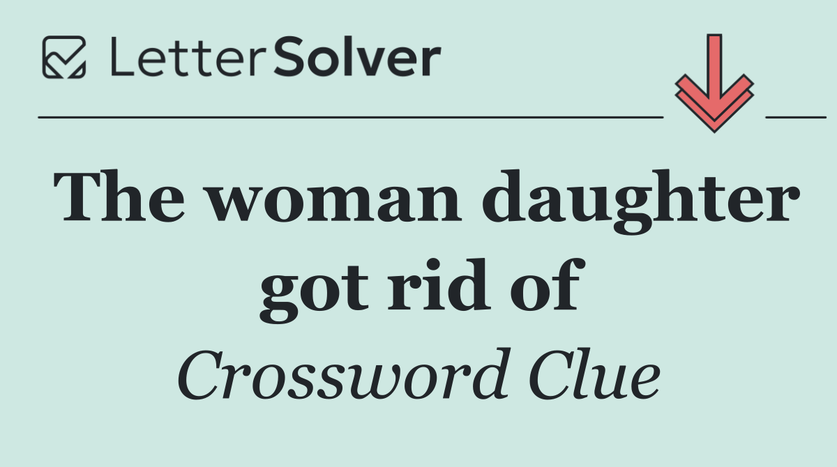 The woman daughter got rid of