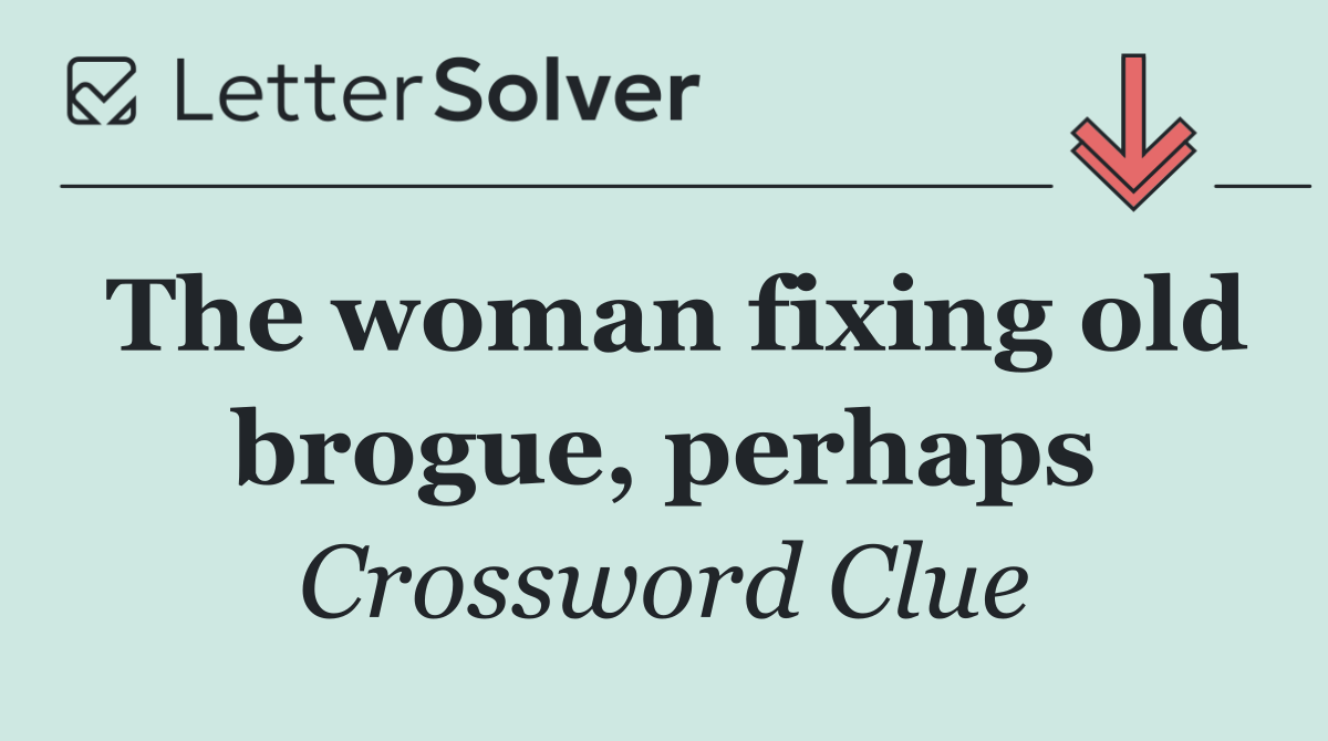 The woman fixing old brogue, perhaps