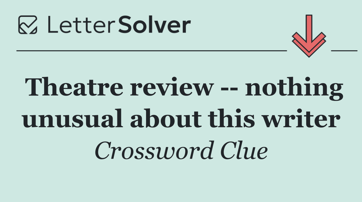 Theatre review    nothing unusual about this writer