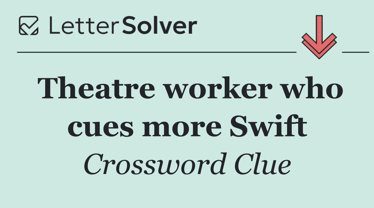 Theatre worker who cues more Swift