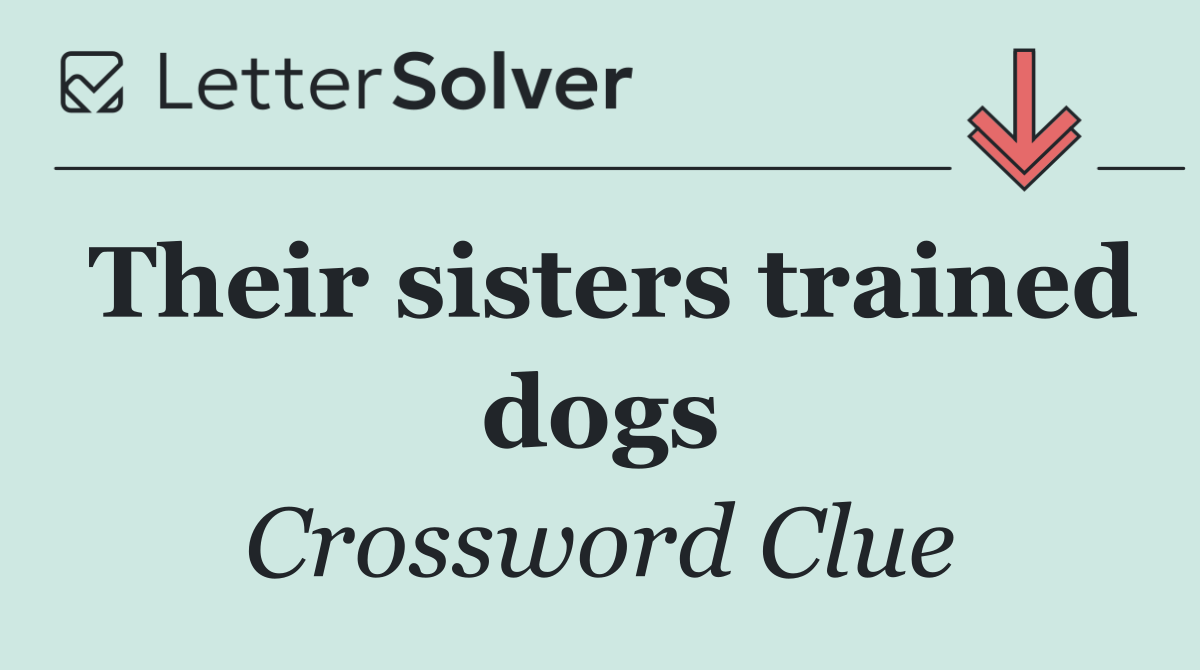 Their sisters trained dogs