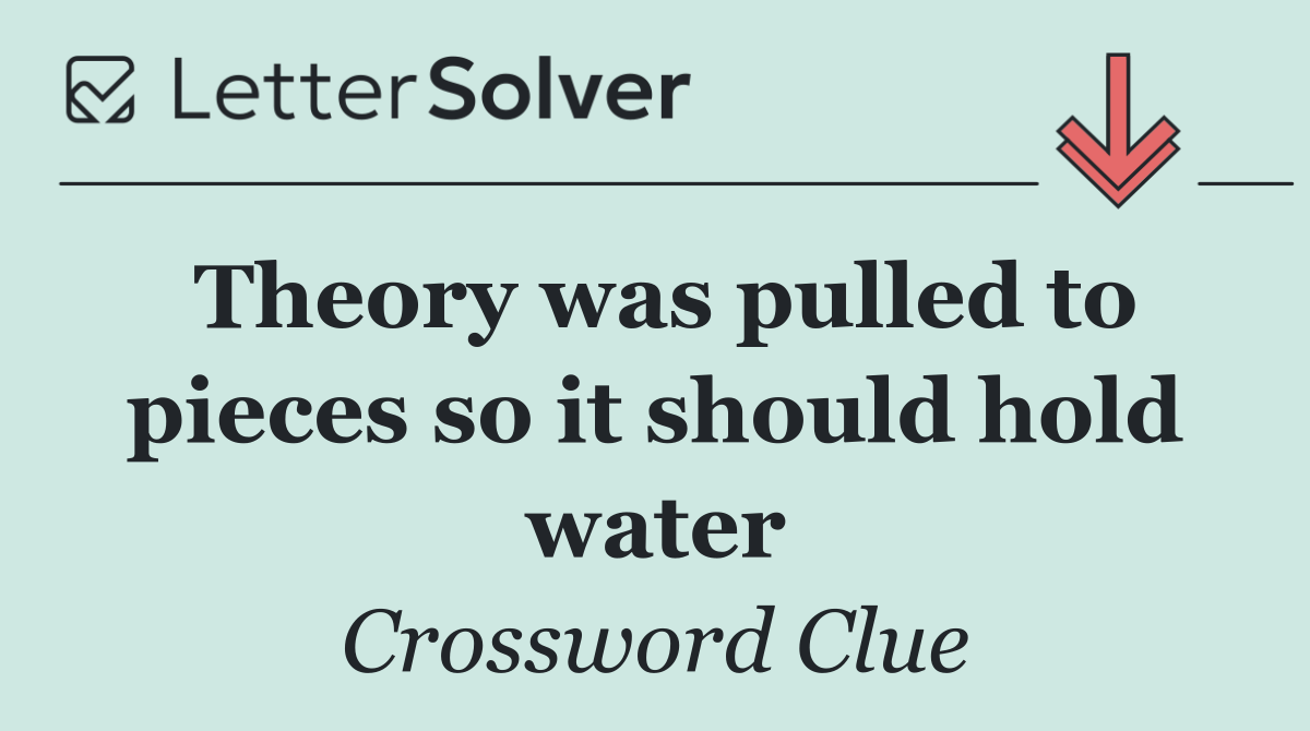 Theory was pulled to pieces so it should hold water