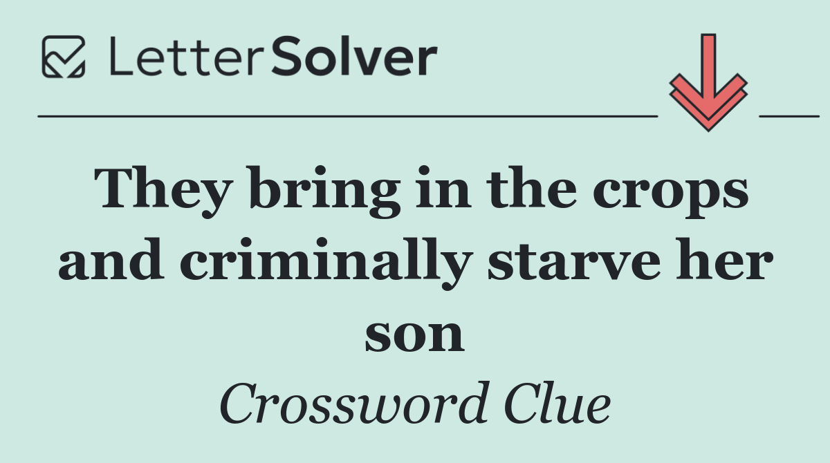 They bring in the crops and criminally starve her son