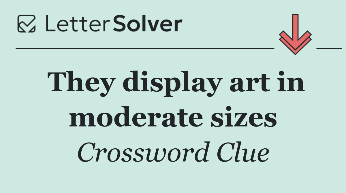 They display art in moderate sizes