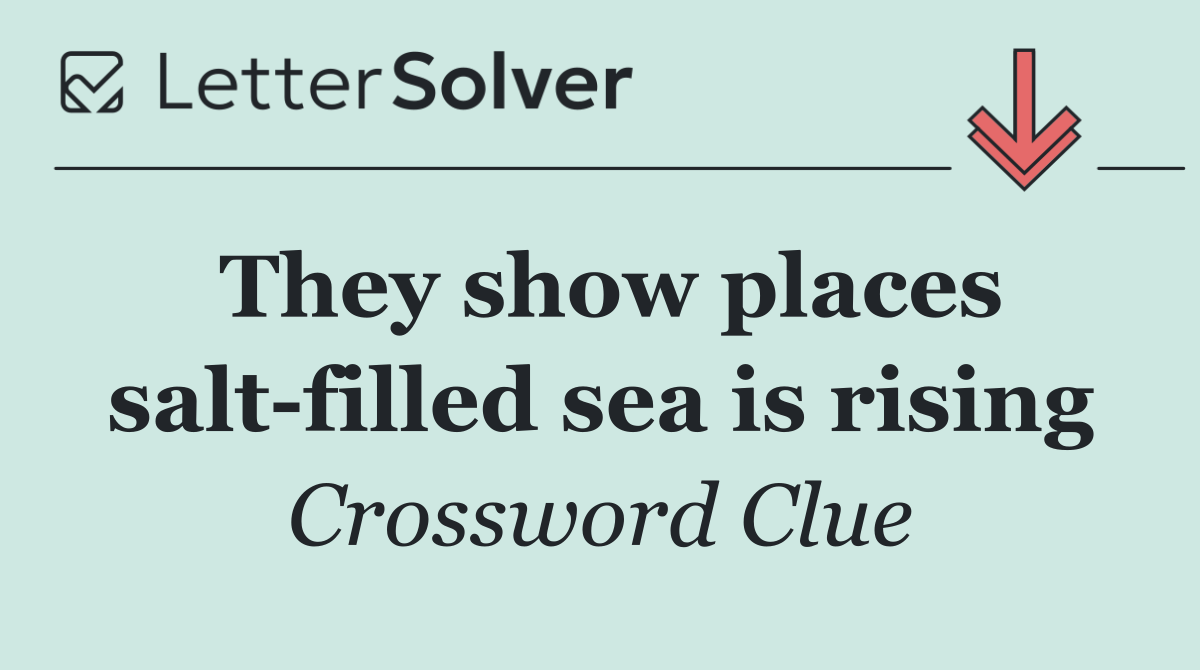 They show places salt filled sea is rising