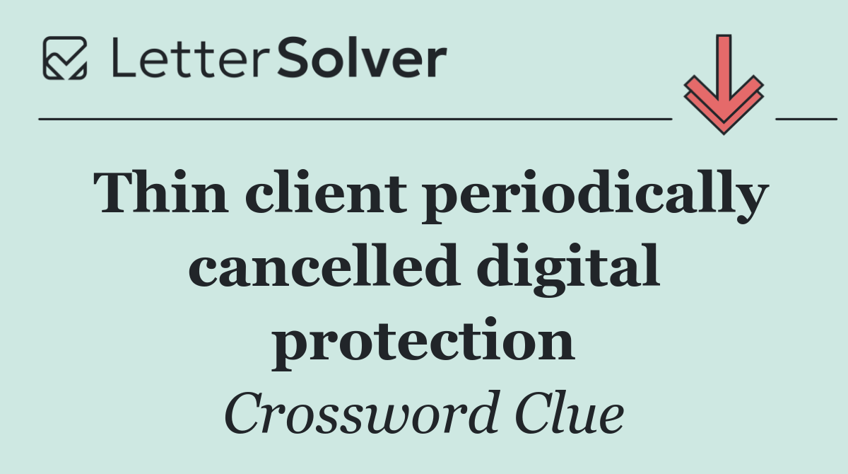 Thin client periodically cancelled digital protection