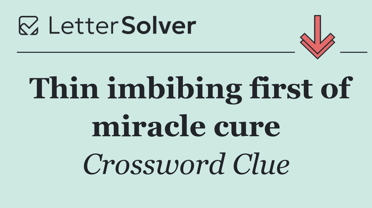 Thin imbibing first of miracle cure