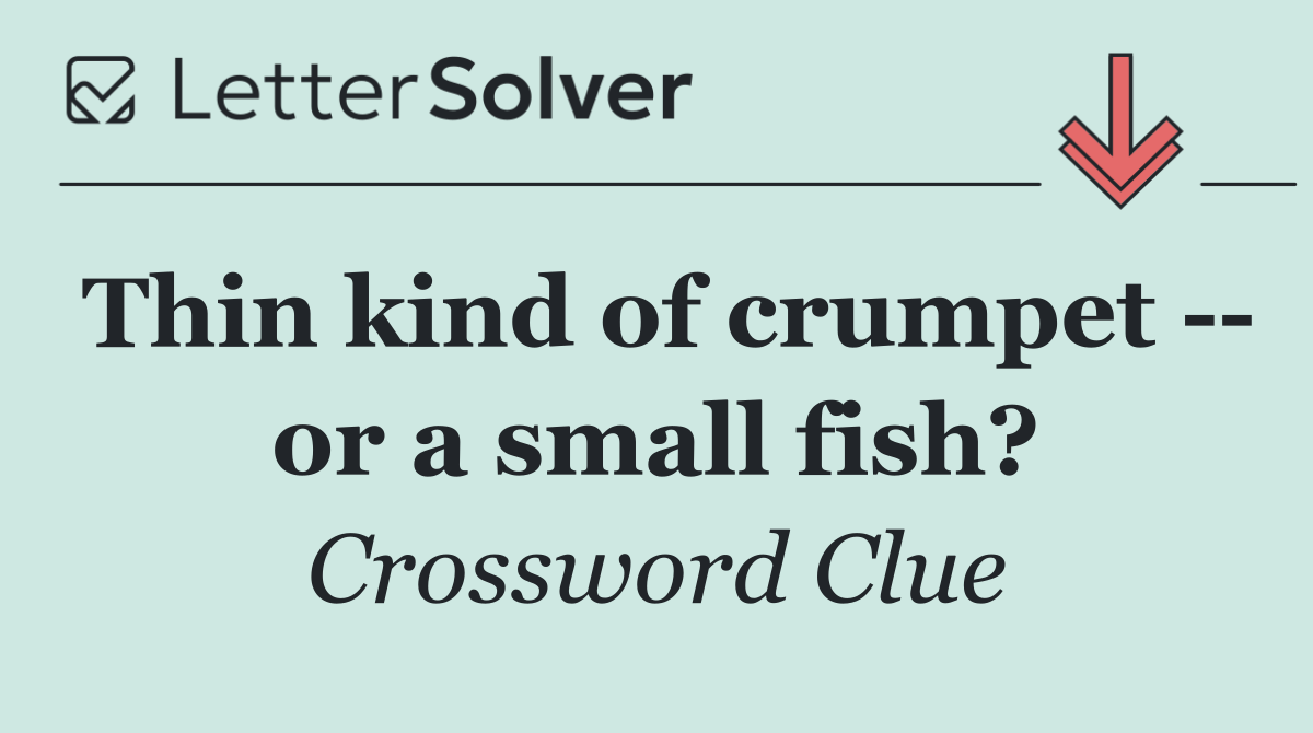 Thin kind of crumpet    or a small fish?