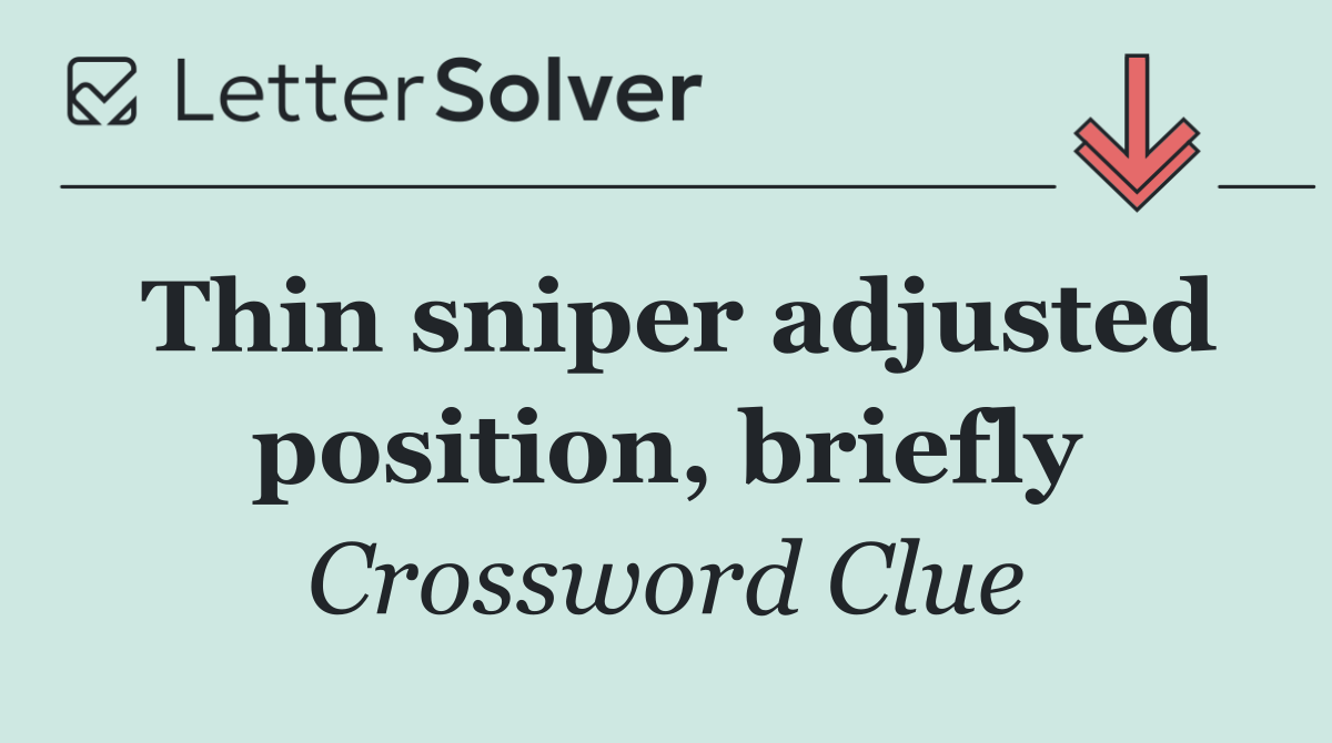 Thin sniper adjusted position, briefly