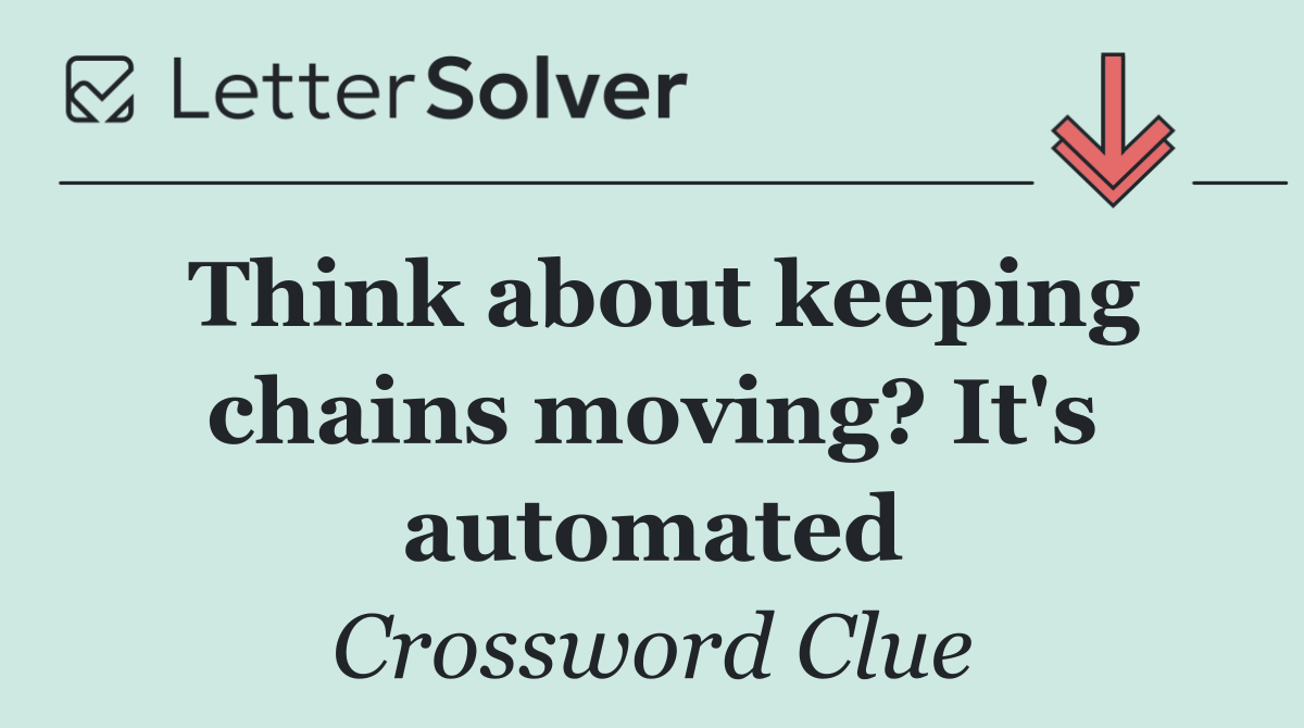 Think about keeping chains moving? It's automated