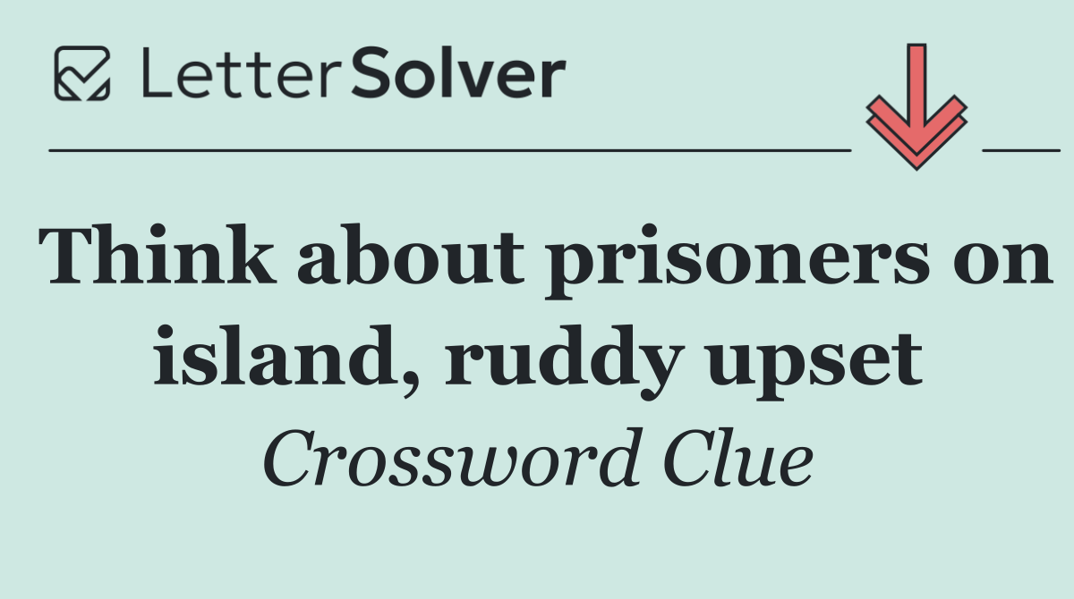 Think about prisoners on island, ruddy upset