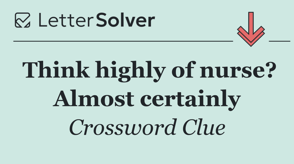 Think highly of nurse? Almost certainly