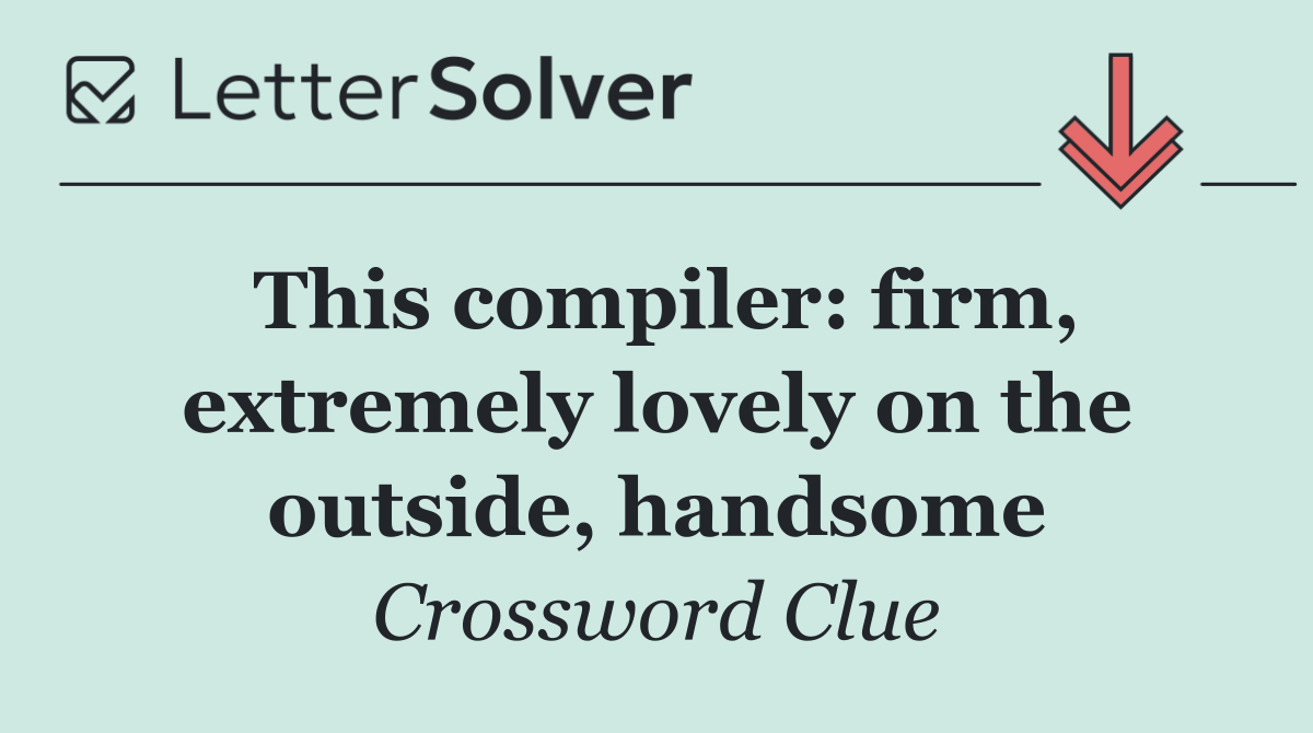 This compiler: firm, extremely lovely on the outside, handsome
