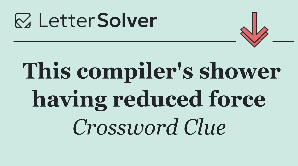 This compiler's shower having reduced force