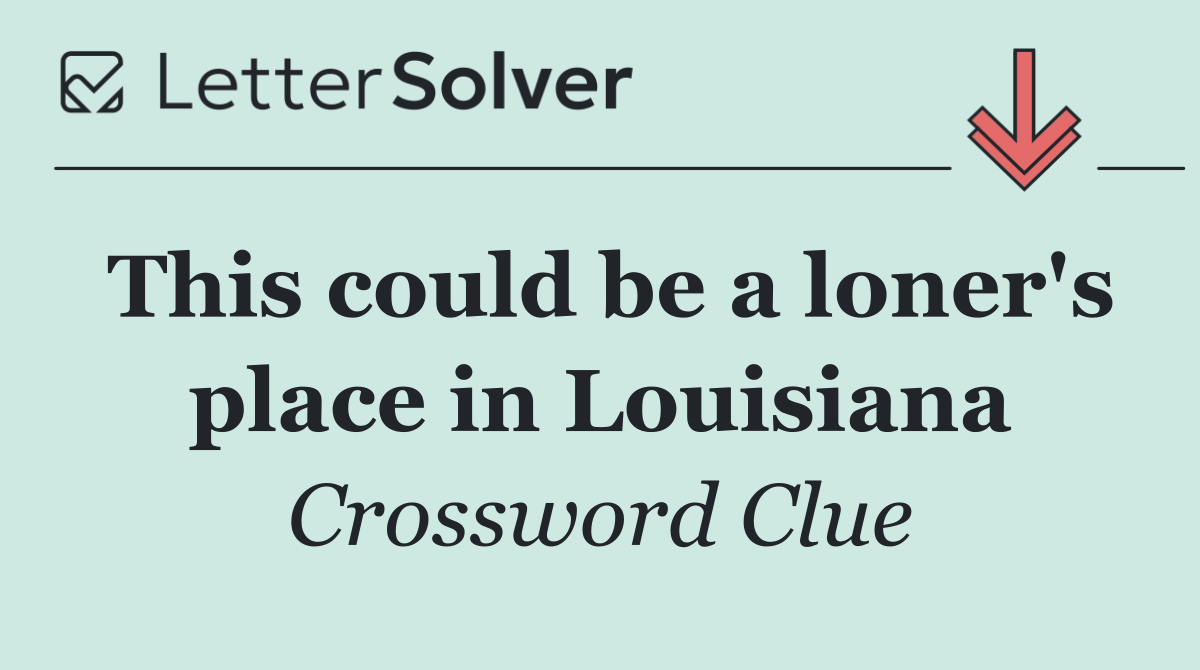This could be a loner's place in Louisiana