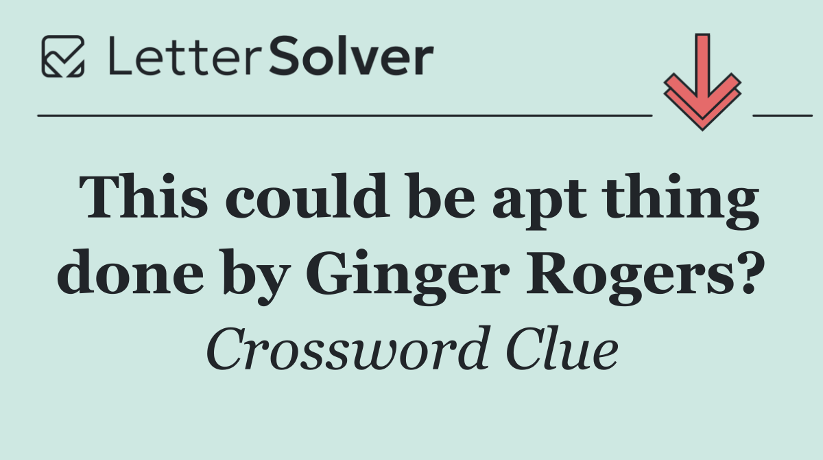 This could be apt thing done by Ginger Rogers?