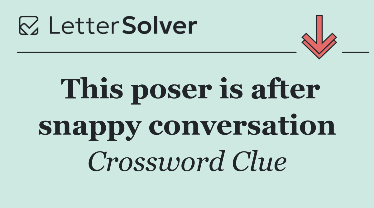 This poser is after snappy conversation