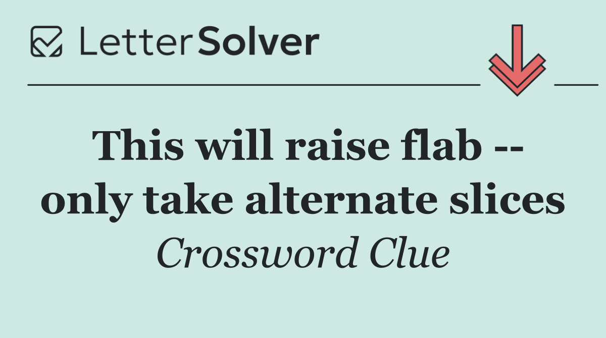This will raise flab    only take alternate slices