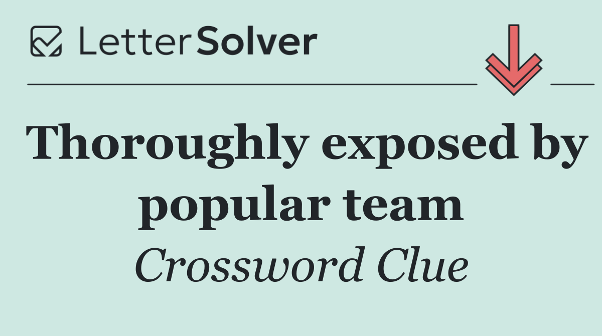 Thoroughly exposed by popular team