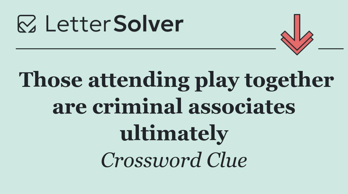 Those attending play together are criminal associates ultimately
