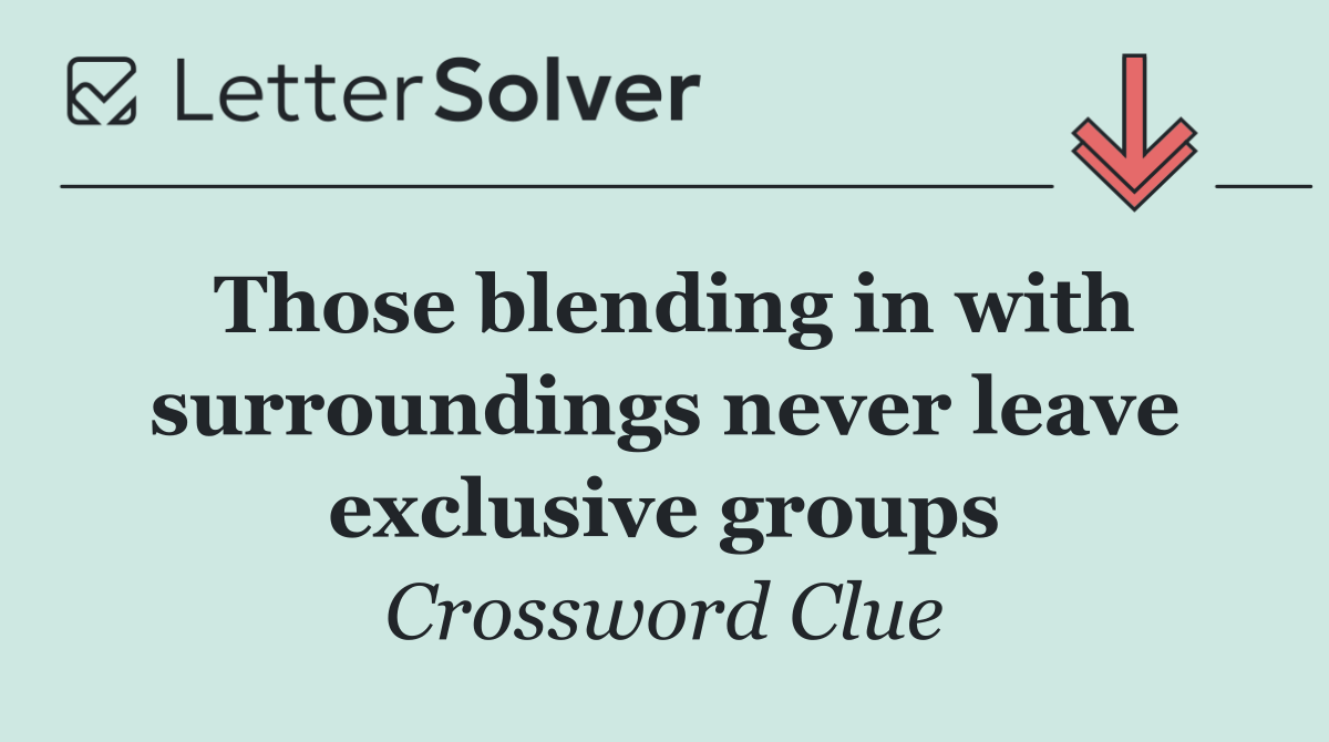 Those blending in with surroundings never leave exclusive groups