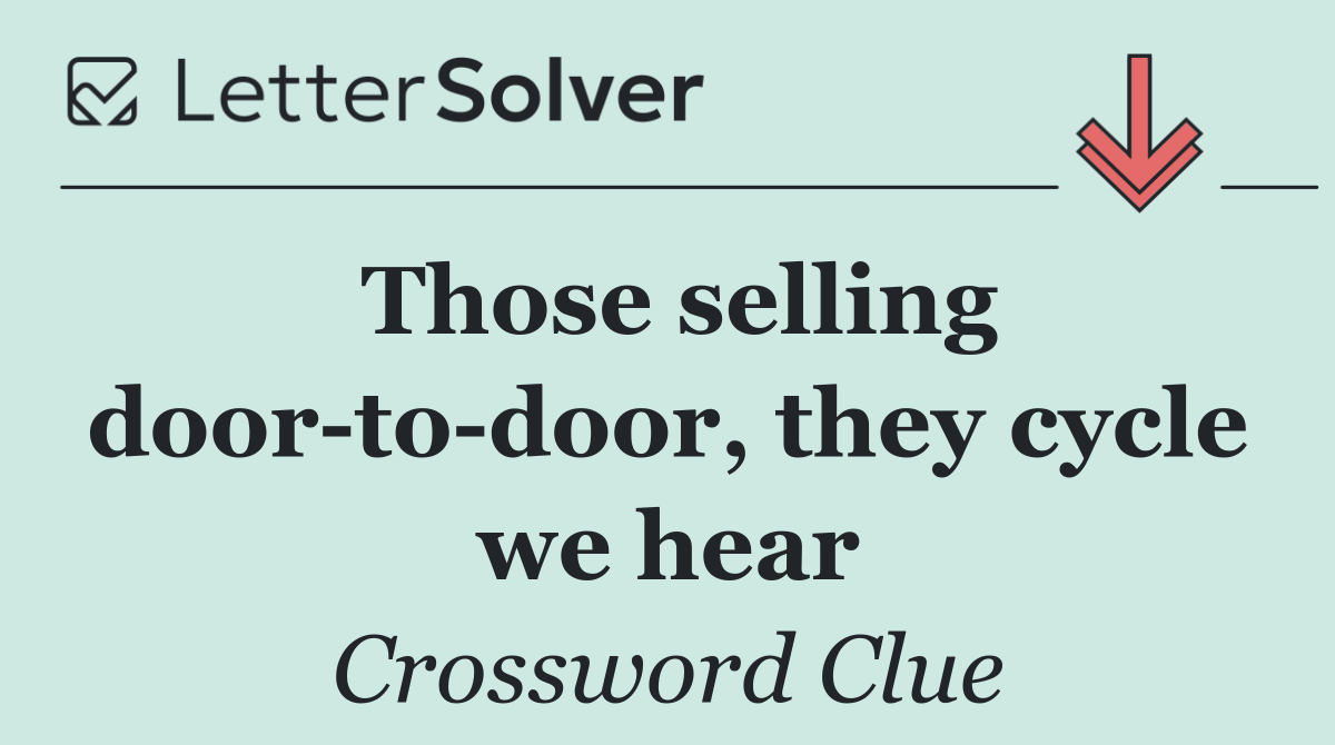 Those selling door to door, they cycle we hear