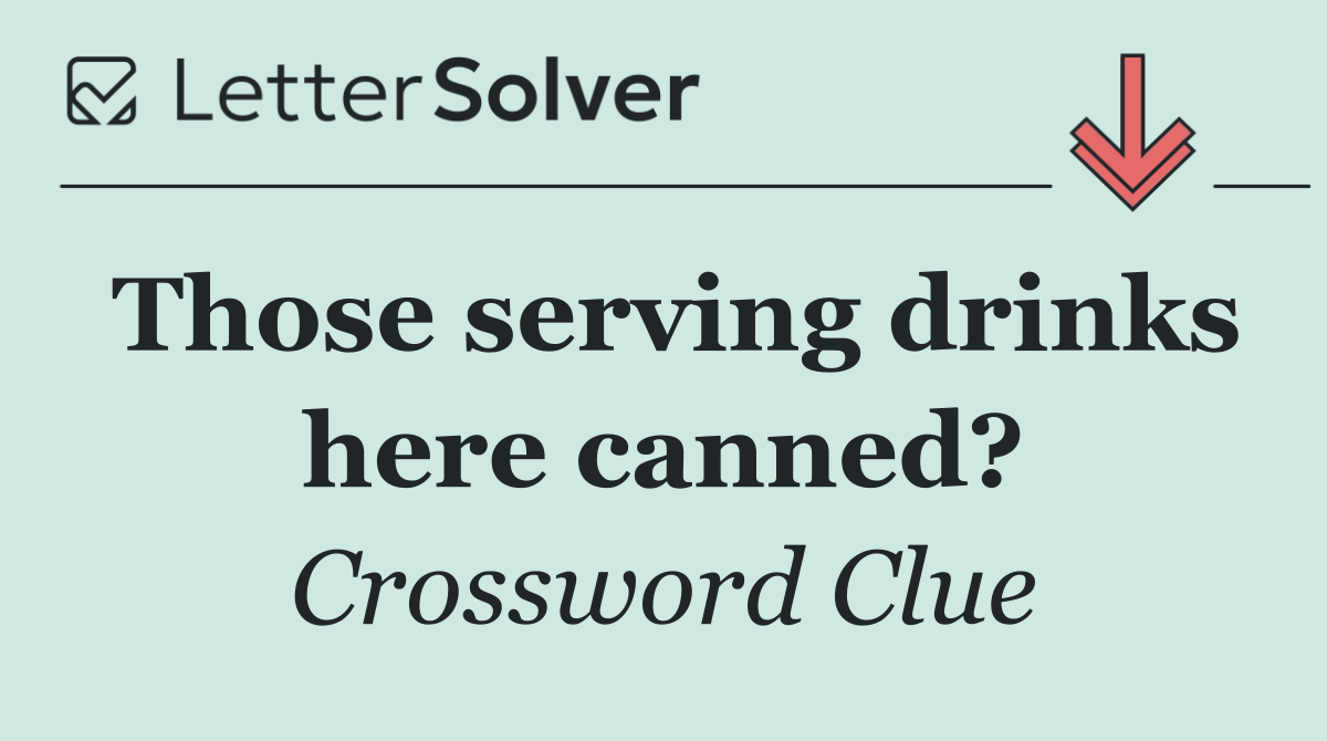 Those serving drinks here canned?