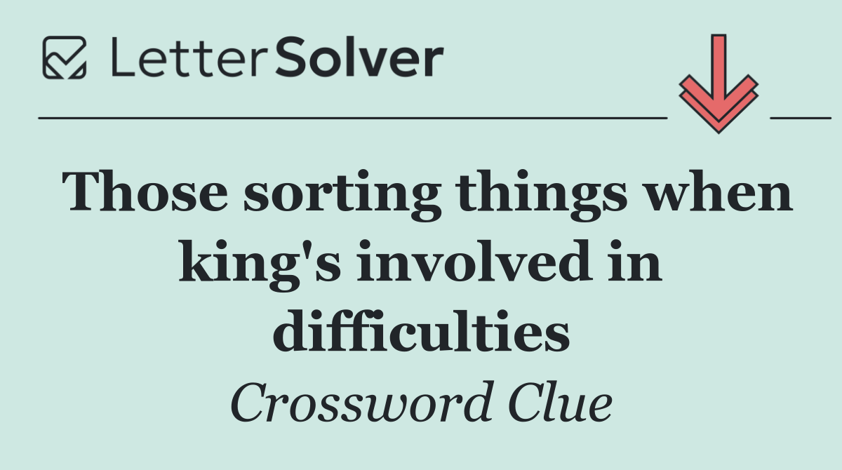 Those sorting things when king's involved in difficulties
