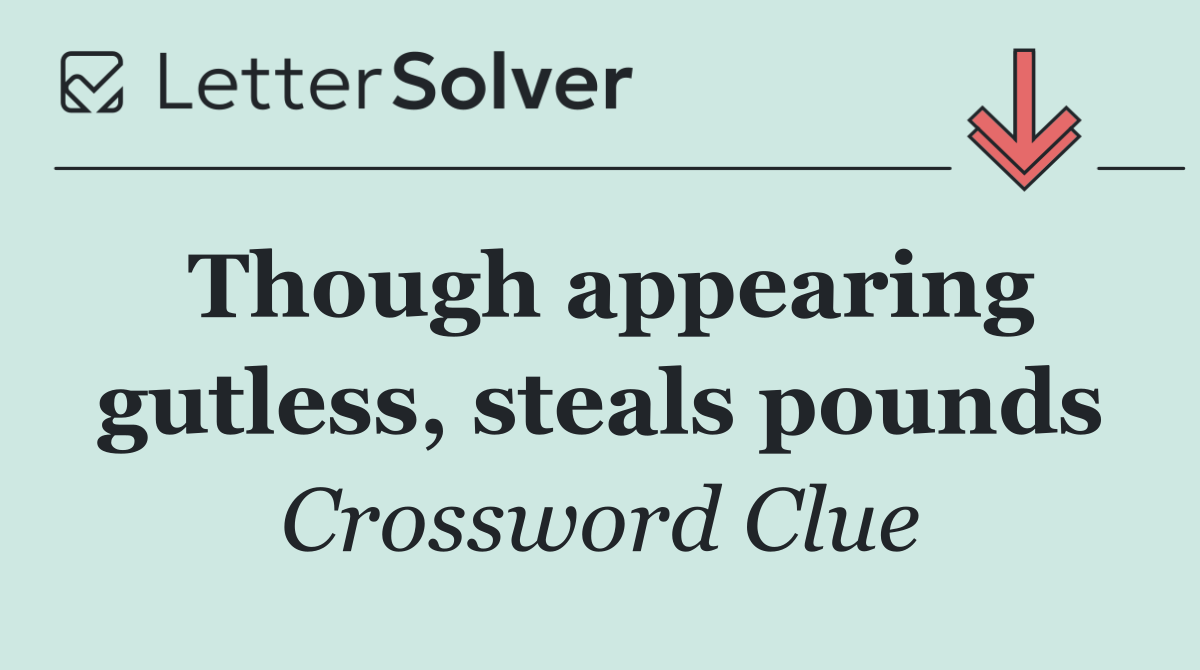 Though appearing gutless, steals pounds