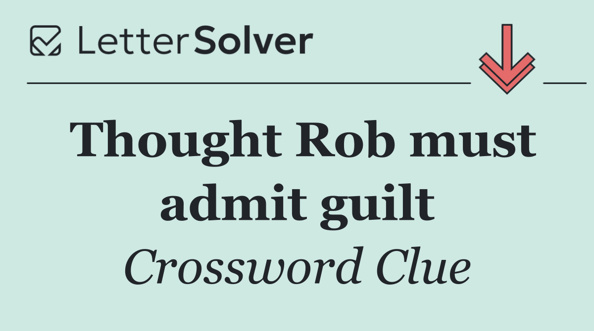 Thought Rob must admit guilt