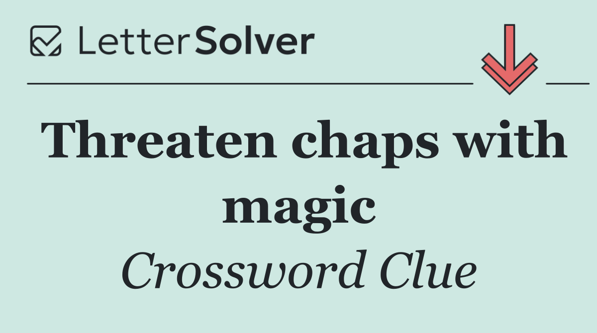 Threaten chaps with magic