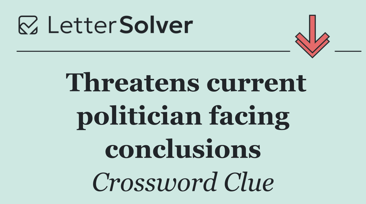 Threatens current politician facing conclusions