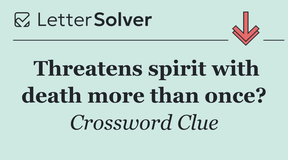 Threatens spirit with death more than once?