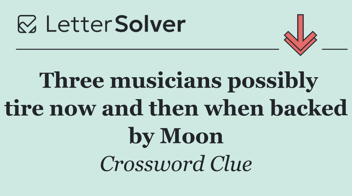 Three musicians possibly tire now and then when backed by Moon