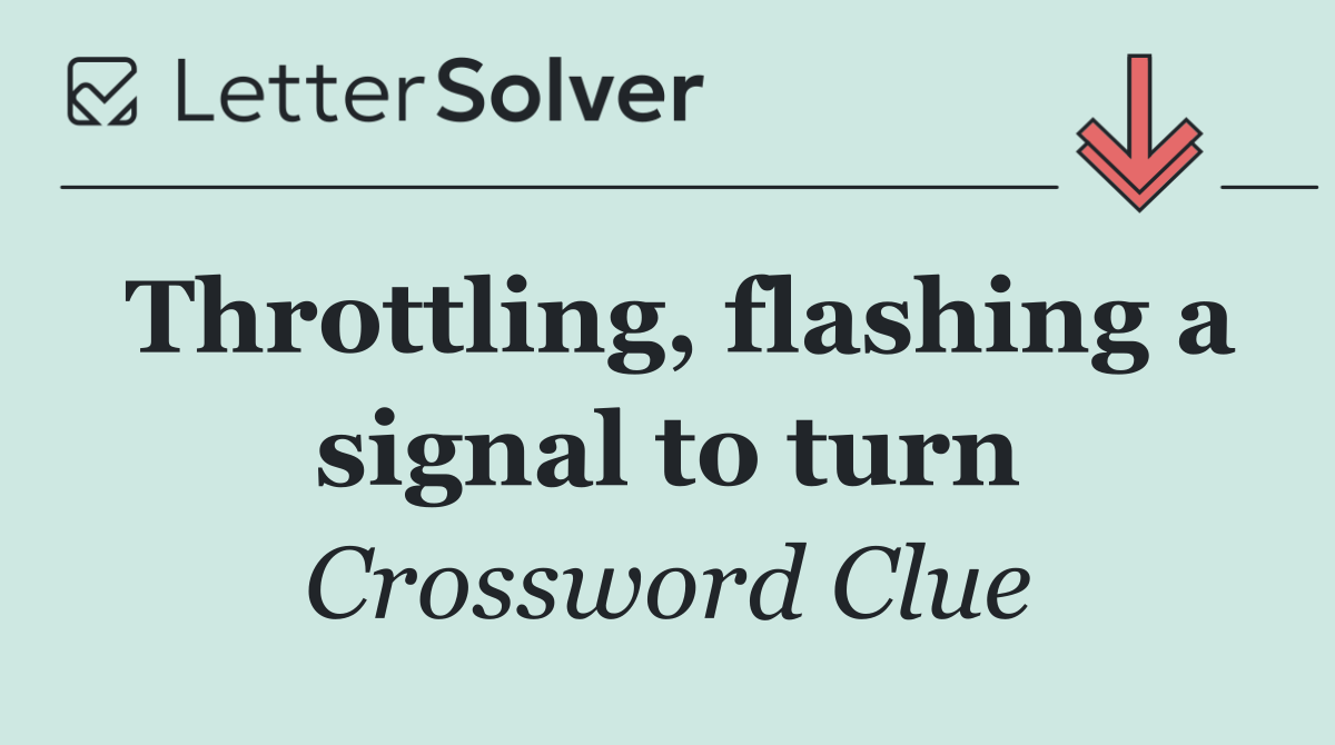 Throttling, flashing a signal to turn