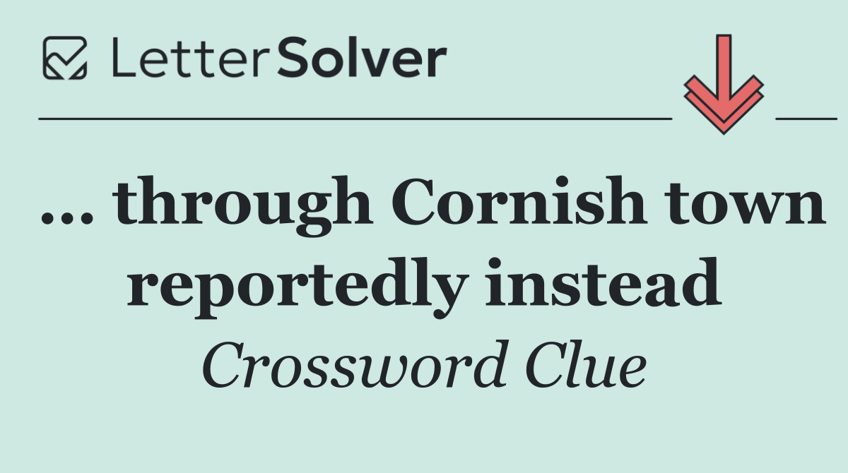 … through Cornish town reportedly instead