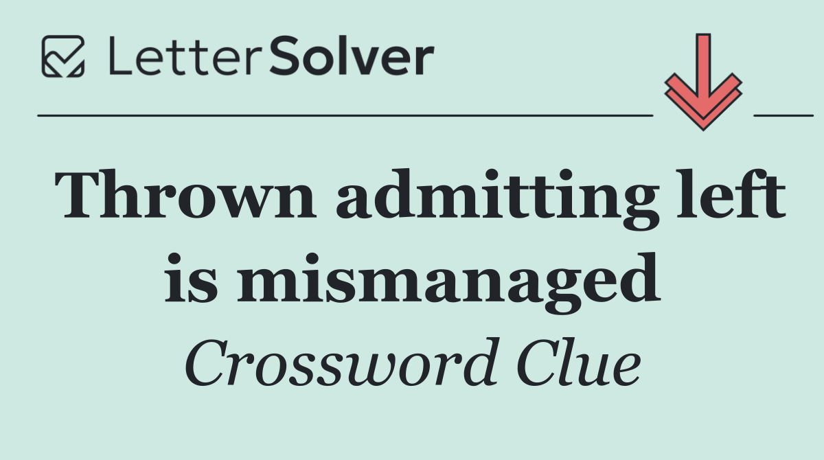 Thrown admitting left is mismanaged