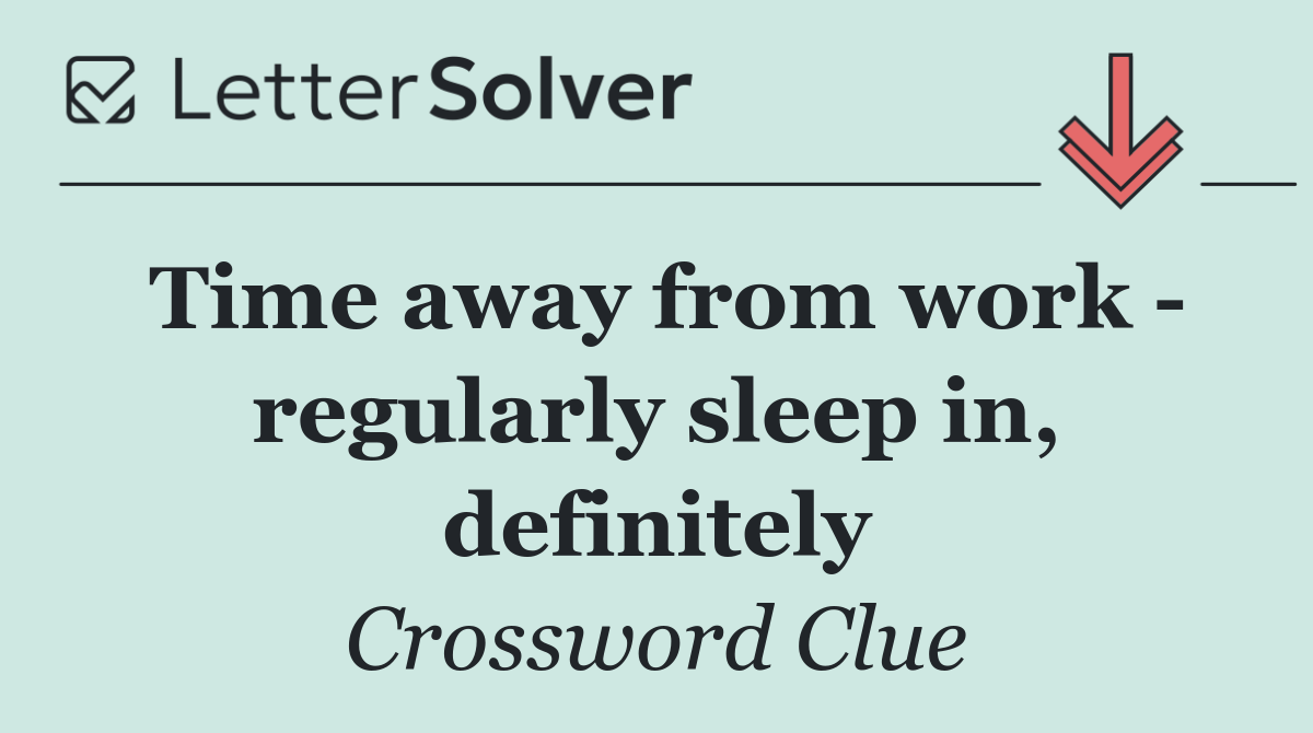 Time away from work   regularly sleep in, definitely